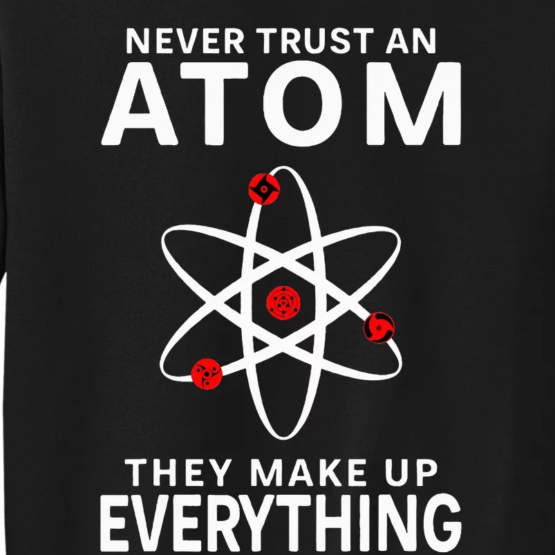 Never Trust An Atom They Make Up Everything Science Tall Sweatshirt