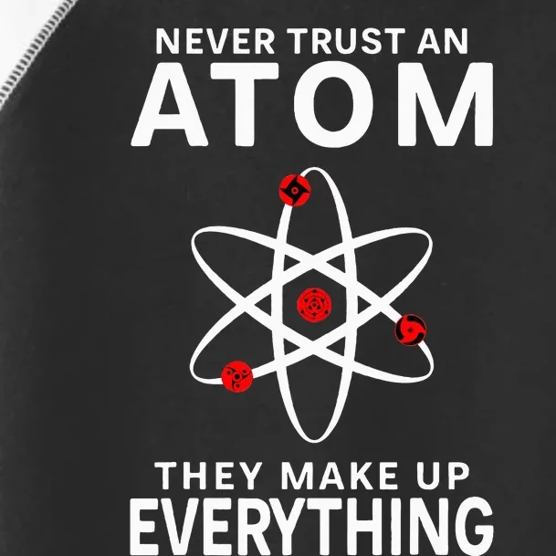 Never Trust An Atom They Make Up Everything Science Toddler Fine Jersey T-Shirt