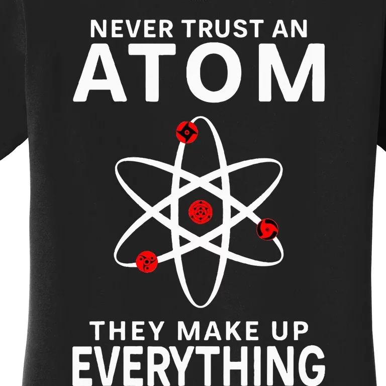 Never Trust An Atom They Make Up Everything Science Women's T-Shirt