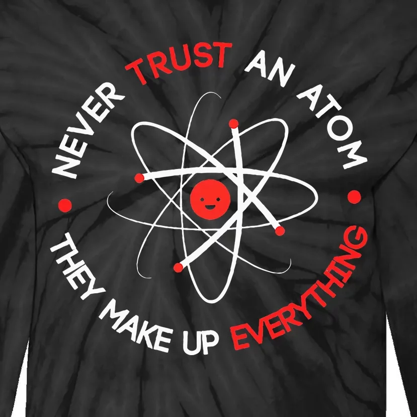 Never Trust An Atom They Make Up Everything Tie-Dye Long Sleeve Shirt