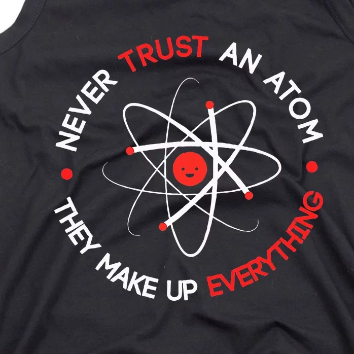 Never Trust An Atom They Make Up Everything Tank Top