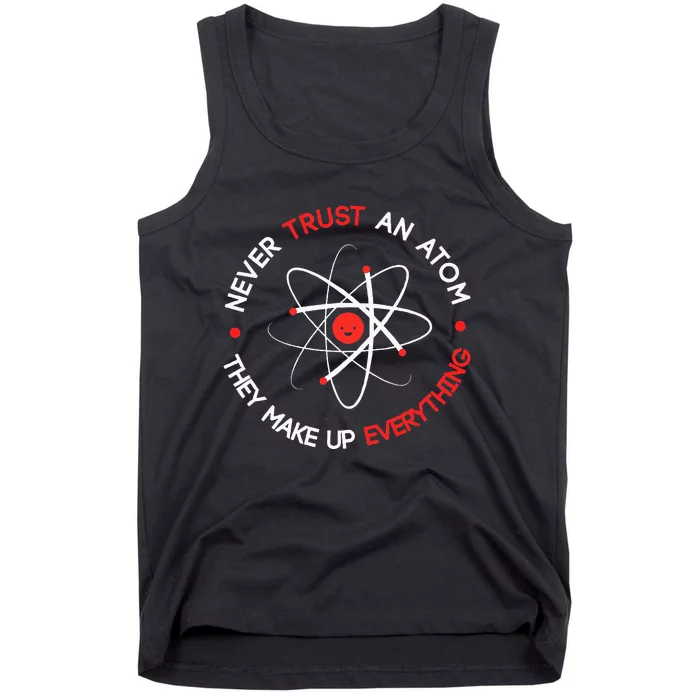 Never Trust An Atom They Make Up Everything Tank Top