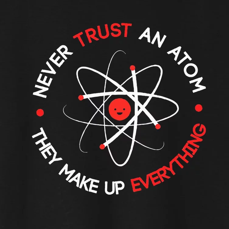 Never Trust An Atom They Make Up Everything Women's Crop Top Tee