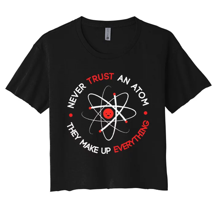 Never Trust An Atom They Make Up Everything Women's Crop Top Tee