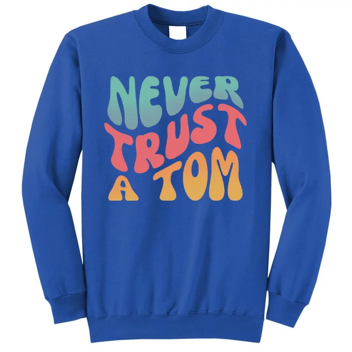 Never Trust a Tom Team Ariana (1) Tall Sweatshirt