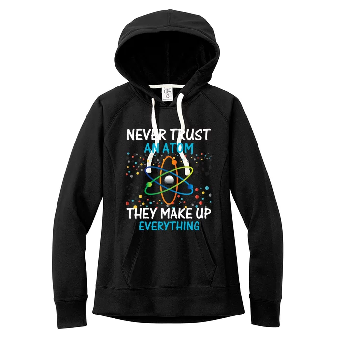 Never Trust an Atom They Make Up Everything Science Women's Fleece Hoodie