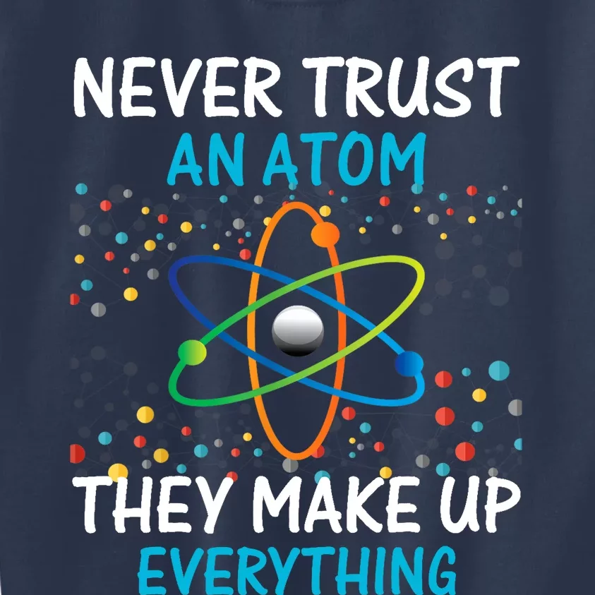 Never Trust an Atom They Make Up Everything Science Kids Sweatshirt