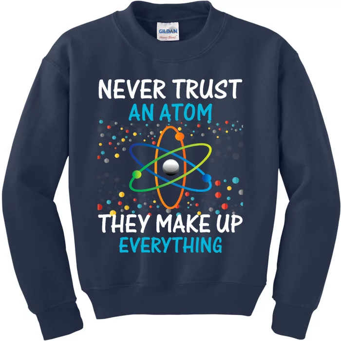 Never Trust an Atom They Make Up Everything Science Kids Sweatshirt