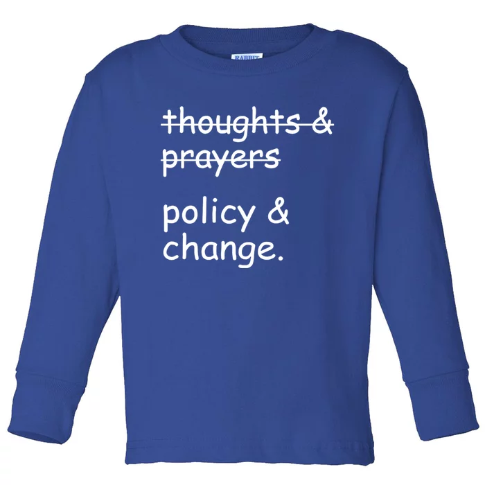 Not Thoughts And Prayers Policy And Change Social Justice Gift Toddler Long Sleeve Shirt