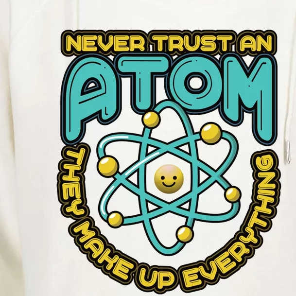 Never Trust An Atom They Make Up Everything Gift Womens Funnel Neck Pullover Hood