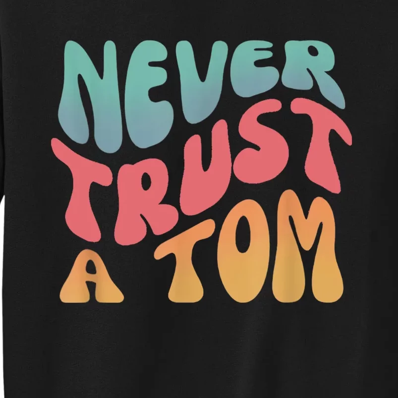 Never Trust A Tom Team Ariana Tall Sweatshirt