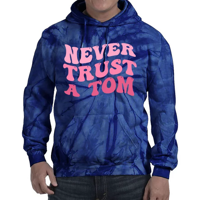 Never Trust A Tom Team Ariana Tie Dye Hoodie