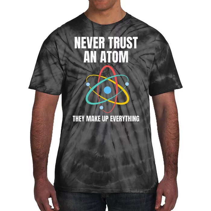 Never Trust An Atom They Make Up Everything Science Teacher Tie-Dye T-Shirt