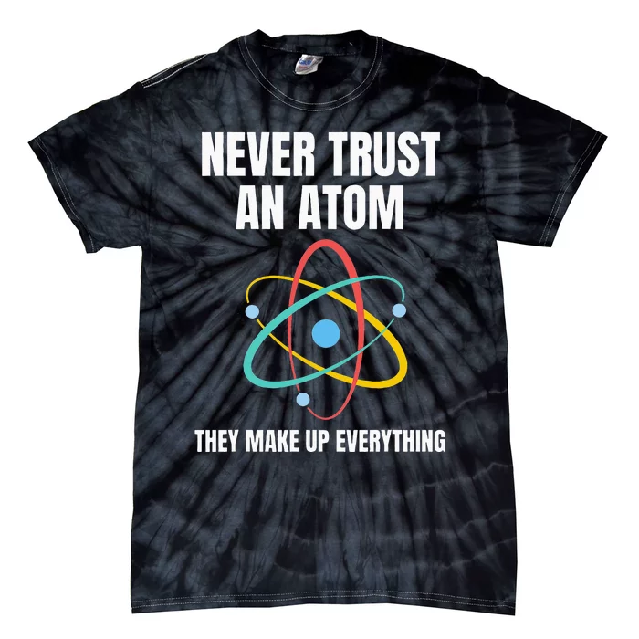 Never Trust An Atom They Make Up Everything Science Teacher Tie-Dye T-Shirt