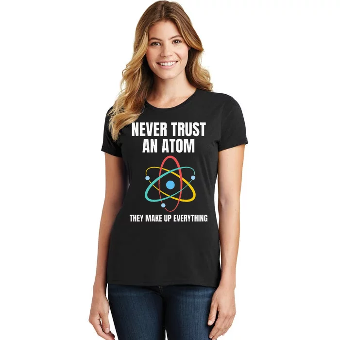 Never Trust An Atom They Make Up Everything Science Teacher Women's T-Shirt