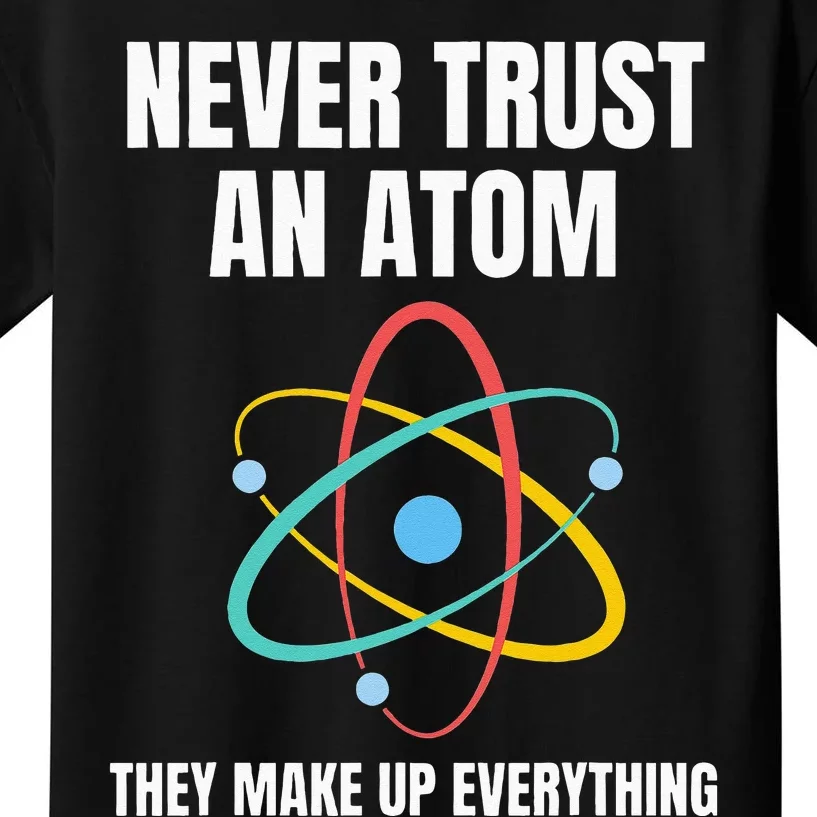 Never Trust An Atom They Make Up Everything Science Teacher Kids T-Shirt