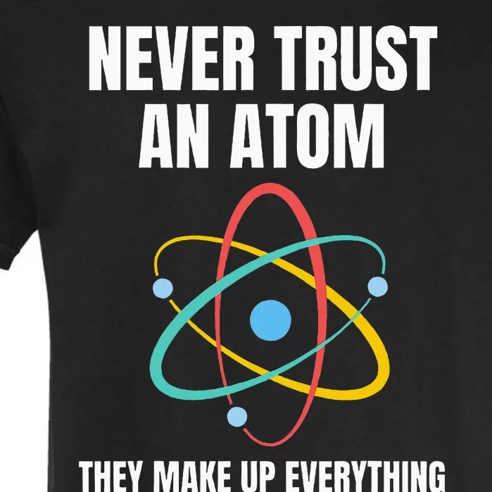 Never Trust An Atom They Make Up Everything Science Teacher Garment-Dyed Heavyweight T-Shirt