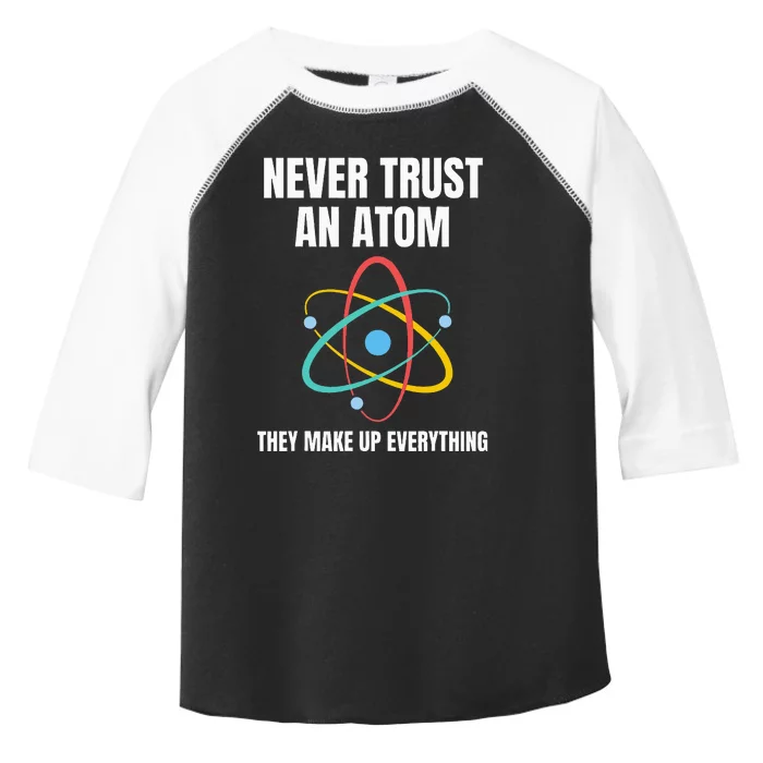 Never Trust An Atom They Make Up Everything Science Teacher Toddler Fine Jersey T-Shirt