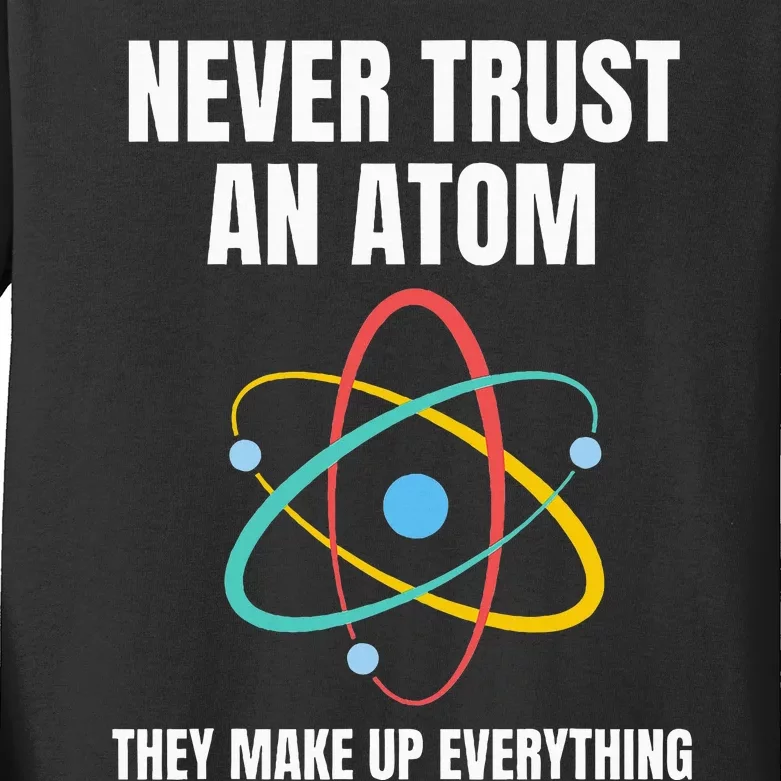 Never Trust An Atom They Make Up Everything Science Teacher Kids Long Sleeve Shirt