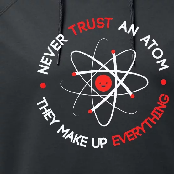 Never Trust An Atom They Make Up Everything Performance Fleece Hoodie