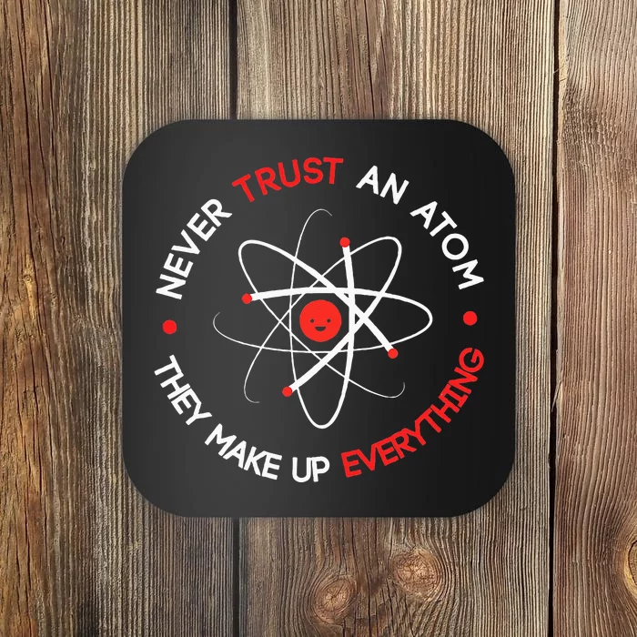 Never Trust An Atom They Make Up Everything Coaster