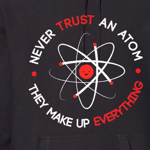 Never Trust An Atom They Make Up Everything Premium Hoodie