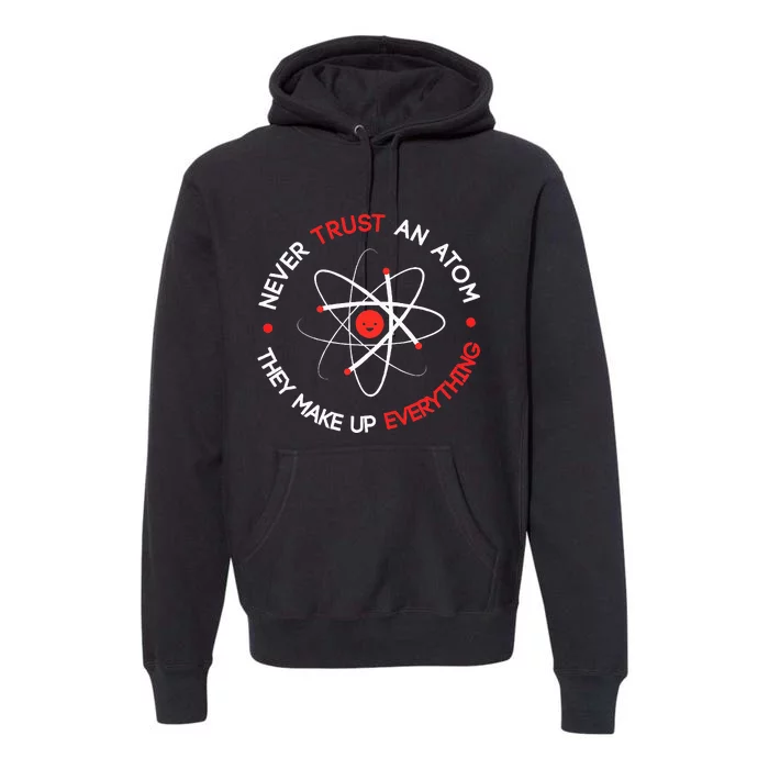 Never Trust An Atom They Make Up Everything Premium Hoodie