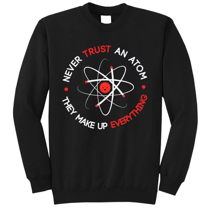 Never Trust An Atom They Make Up Everything Tall Sweatshirt