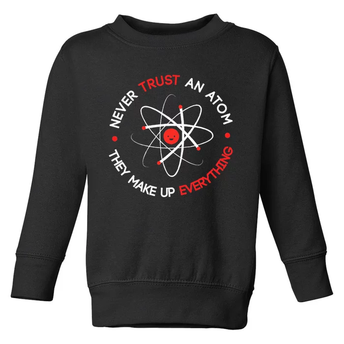 Never Trust An Atom They Make Up Everything Toddler Sweatshirt