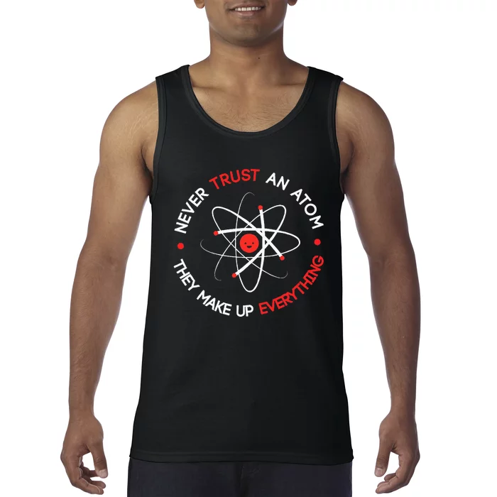 Never Trust An Atom They Make Up Everything Tank Top