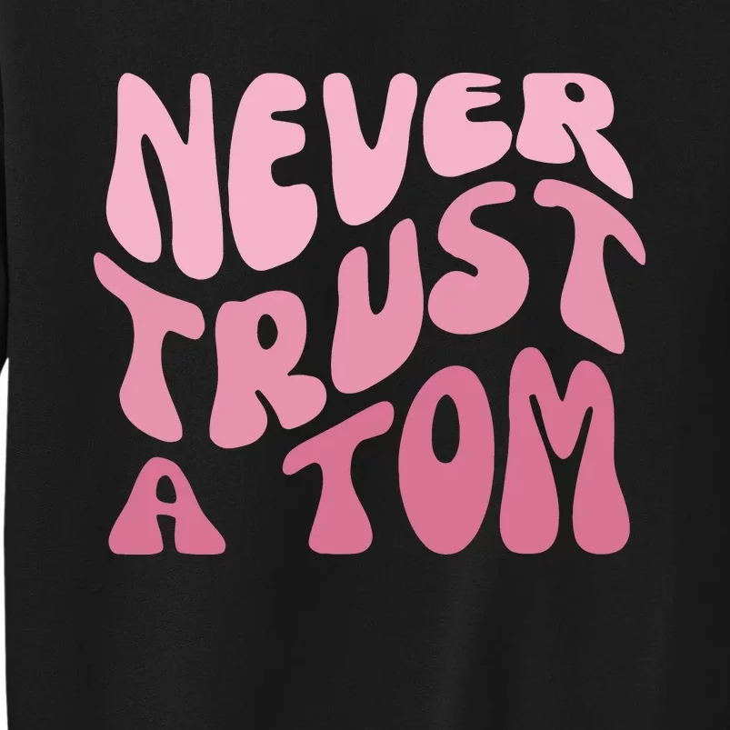 Never Trust A Tom Sweatshirt