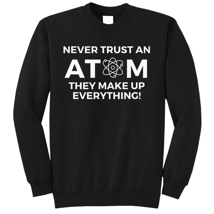 Never Trust An Atom They Make Up Everything Chemistry Sweatshirt