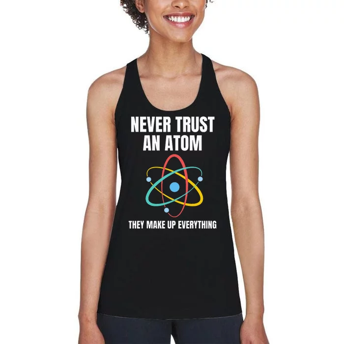 Never Trust An Atom They Make Up Everything Science Teacher Women's Racerback Tank