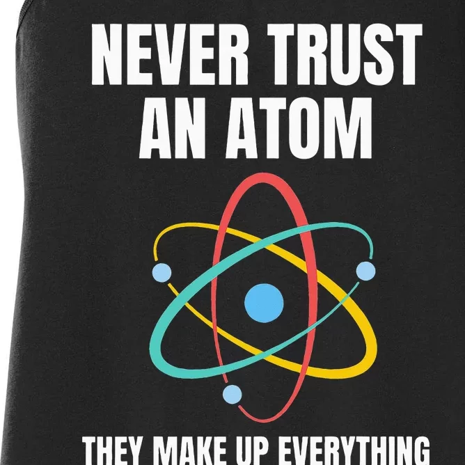 Never Trust An Atom They Make Up Everything Science Teacher Women's Racerback Tank