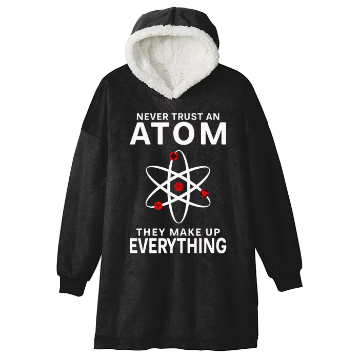 Never Trust An Atom They Make Up Everything Science Teacher Hooded Wearable Blanket