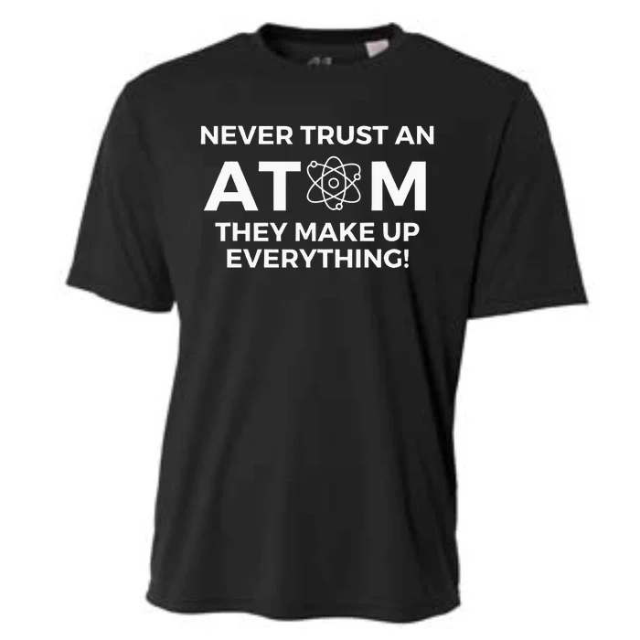 Never Trust An Atom They Make Up Everything Chemistry Cooling Performance Crew T-Shirt