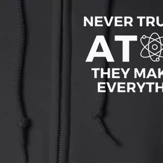 Never Trust An Atom They Make Up Everything Chemistry Full Zip Hoodie