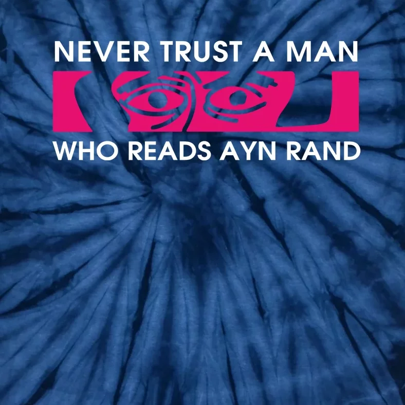 Never Trust A Man Who Reads Ayn Rand Tie-Dye T-Shirt