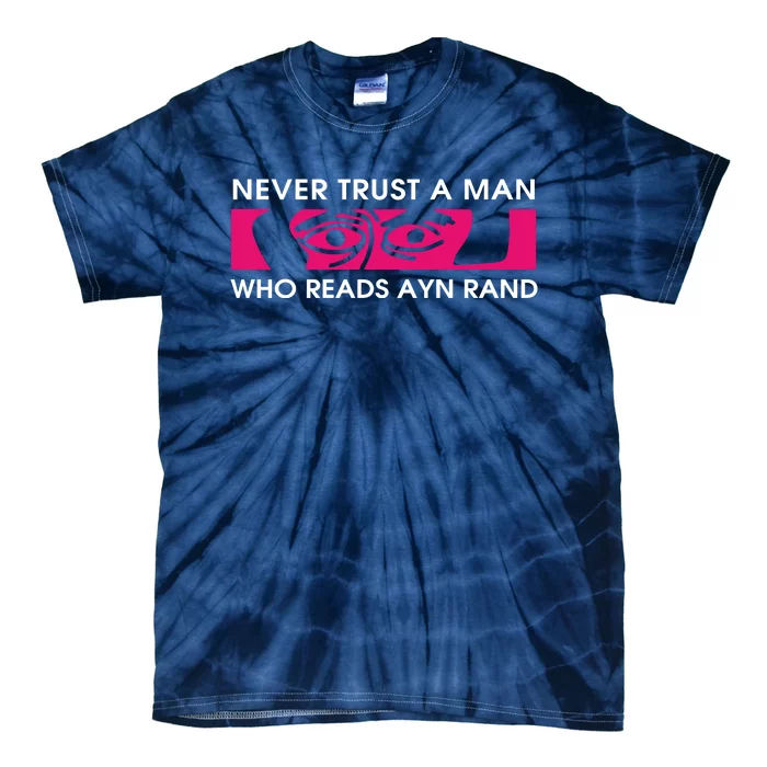 Never Trust A Man Who Reads Ayn Rand Tie-Dye T-Shirt