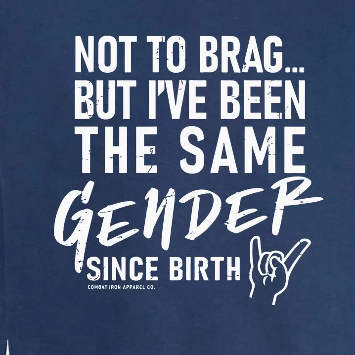 Not To Brag But I’Ve Been The Same Gender Since Birth Garment-Dyed Sweatshirt