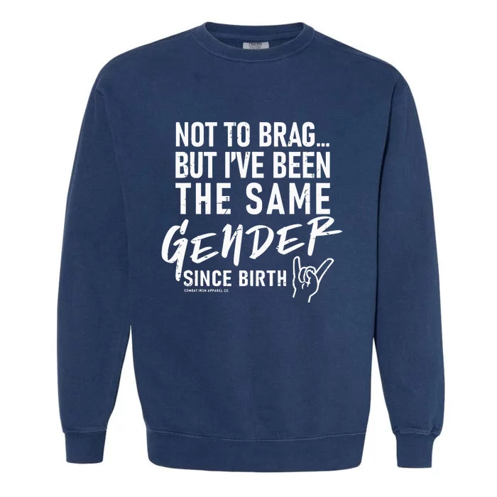 Not To Brag But I’Ve Been The Same Gender Since Birth Garment-Dyed Sweatshirt