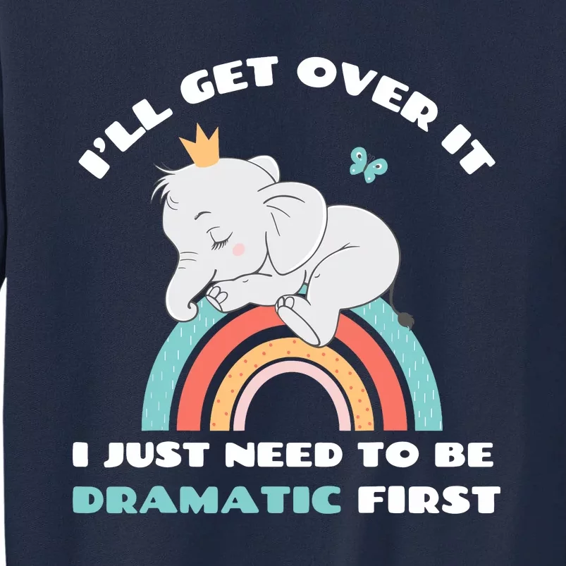 Need To Be Dramatic First Cute Elephant Funny Saying Quote Tall Sweatshirt