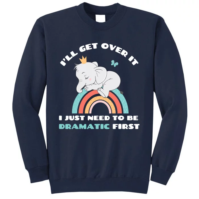 Need To Be Dramatic First Cute Elephant Funny Saying Quote Tall Sweatshirt