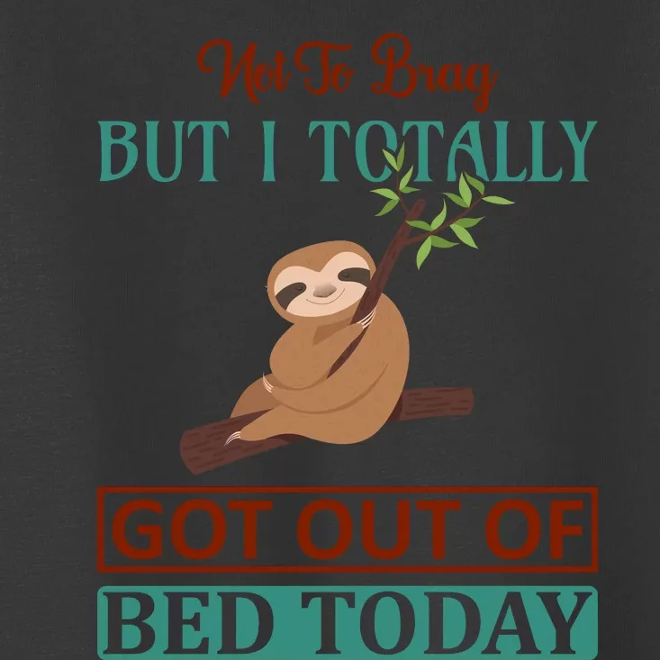 Not To Brag But I Totally Got Out Of Bed Today Toddler T-Shirt