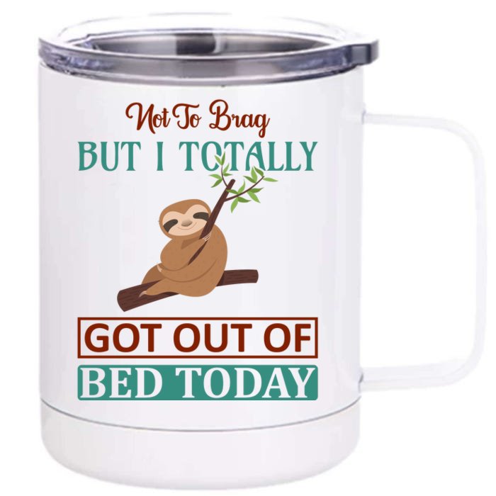 Not To Brag But I Totally Got Out Of Bed Today Front & Back 12oz Stainless Steel Tumbler Cup