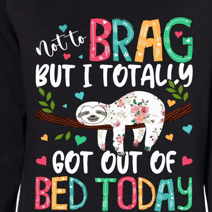 Not To Brag But I Totally Got Out Of Bed Today Funny Sloth Womens California Wash Sweatshirt