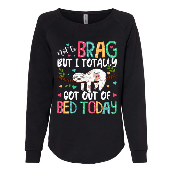 Not To Brag But I Totally Got Out Of Bed Today Funny Sloth Womens California Wash Sweatshirt