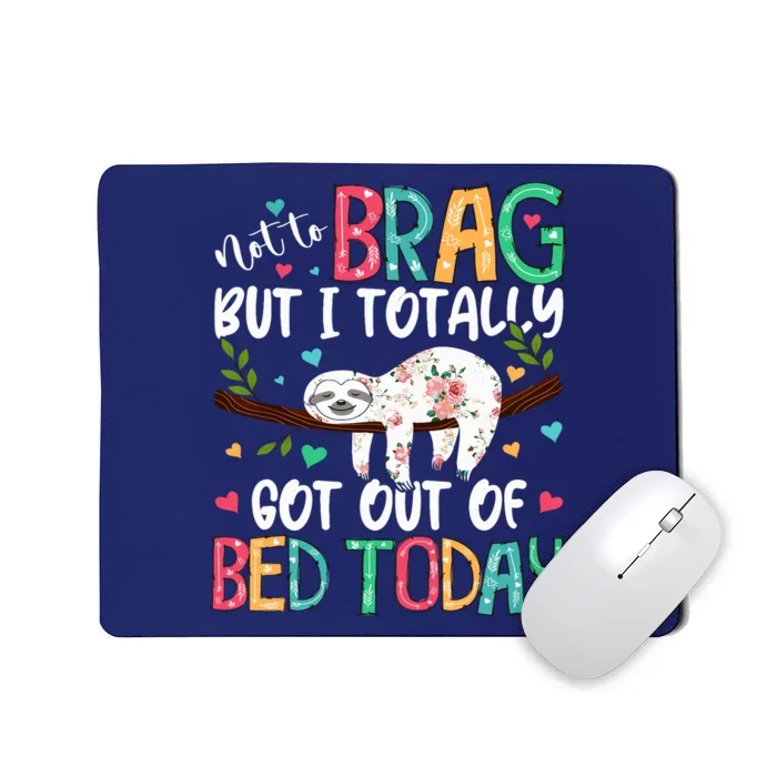 Not To Brag But I Totally Got Out Of Bed Today Funny Sloth Mousepad