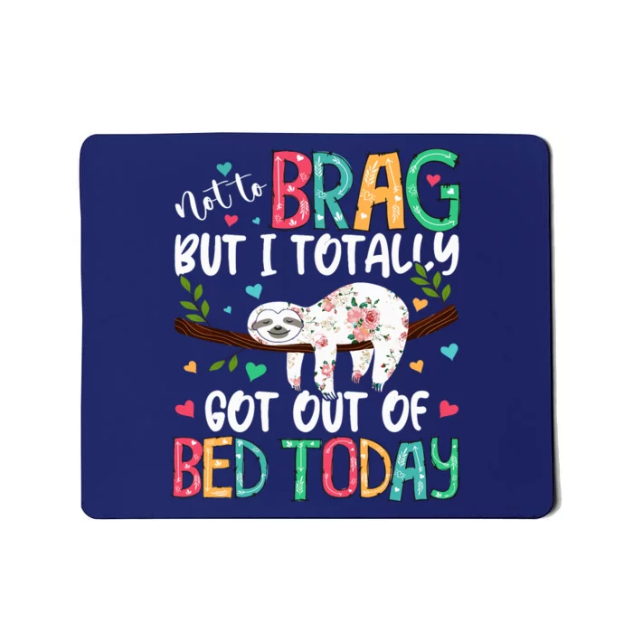 Not To Brag But I Totally Got Out Of Bed Today Funny Sloth Mousepad