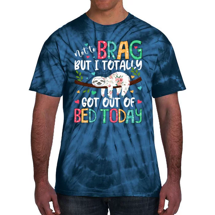 Not To Brag But I Totally Got Out Of Bed Today Funny Sloth Tie-Dye T-Shirt